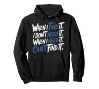 Find It When I Don’t Need It Lose It When I Do - Sudadera con Capucha