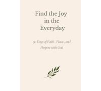 Find Joy in the Everyday: A 90-Day Journey of Faith, Peace, and Purpose for Women