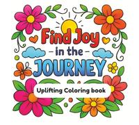 Find Joy in the Journey Coloring book: An Uplifting Adult Coloring Book with Inspirational Words, Floral Designs, and Relaxing Patterns