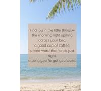 Find joy in the little things- the morning light spilling across your bed, a good cup of coffee, a kind word that lands just right, a song you forgot you loved.