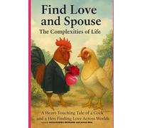 Find Love and Spouse: The Complexities of Life: A Heart-Touching Tale of a Cock and a Hen Finding Love Across Worlds