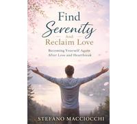Find Serenity And Reclaim Love: Becoming Yourself Again After Loss and Heartbreak