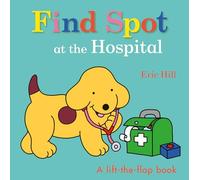 Find Spot at the Hospital: A Lift-the-flap Book