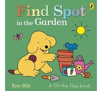 Find Spot in the Garden: A Lift-The-Flap Board Book