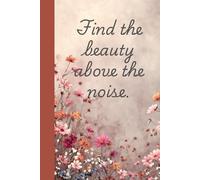 Find the Beauty Above the Noise: A Journal for Clarity, Calm, and Creativity
