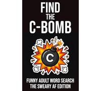 Find The C-Bomb Funny Adult Word Search The Sweary AF Edition: A Very Rude Puzzle Book For Adults (The Rude Northerner’s Filthy Word Search Series)