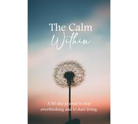 Find the Calm Within: A 90 day journal to stop overthinking and start living