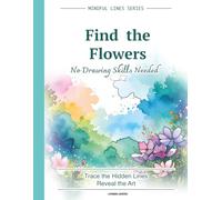 Find the Flowers: Hidden Watercolor Blooms to Trace and Reveal | Relaxing Reverse Coloring Puzzle Book for Adults (Mindful Lines Series)