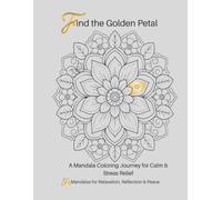 FIND THE GOLDEN PETAL A Calming Mandala Coloring Journey: 50 Mandalas for Relaxation, Reflection & Peace