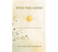 Find The Good: A 90-Day Gratitude & Positivity Journal