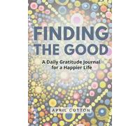 Find the Good: A Daily Gratitude Journal for a Happier Life