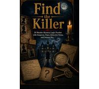 Find the Killer: 50 Murder Mystery Logic Puzzles with Suspects, Clues, Detective Notes, and Answer Key