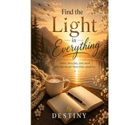 Find the Light in Everything: Faith, Healing, and Hope for the Heart That Still Believes