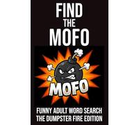 Find The MOFO Funny Adult Word Search The Dumpster Fire Edition: A Hilariously Offensive Swear Word Search Book For Adults (The Rude Northerner’s Filthy Word Search Series)