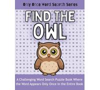 Find the OWL: A Challenging Word Search Puzzle Book Where the Word Appears Only Once in the Entire Book (Only Once Word Search Series)