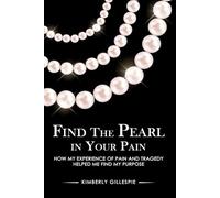 Find the Pearl in Your Pain: How my experience of Pain and Tragedy Helped me Find my Purpose