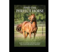Find the Perfect Horse: How to Choose the Right Horse and Avoid Big Buying Mistakes