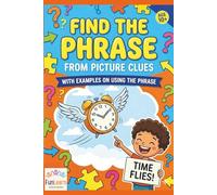 Find The Phrase - From Picture Clues: Guess the Phrase, Understand the Meaning (Kids Books)
