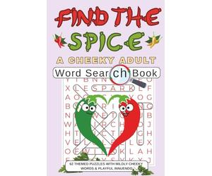 Find The Spice. A Cheeky Adult Word Search Book: 62 Naughty, Rude & Funny Puzzles. Laugh-Out-Loud Humor Strictly for Grown-Ups