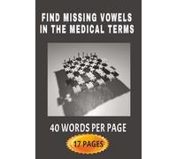 Find the Vowels in the Medical Terms: Find the Vowels in the Medical Terms | 6x9 inches, 34 Pages | 40 words/ page|17 Puzzles|17 solutions