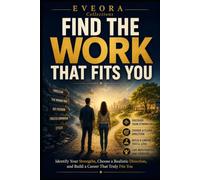 FIND THE WORK THAT FITS YOU: Identify Your Strengths, Choose a Realistic Direction, and Build a Career That Truly Fits You (EVEORA Practical Change)