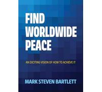 Find Worldwide Peace: An Exciting Vision of How to Achieve It