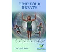 Find Your Breath: A Runners Guide to Unlock the Power of Breathing for Greater Endurance, Speed, and Strength