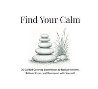 Find Your Calm: 30 Guided Coloring Experiences to Reduce Anxiety, Relieve Stress, and Reconnect with Yourself