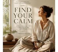 Find Your Calm: Simple Practices for Stress Relief, Grounding, and Mindful Moments: 3 (Wellness)