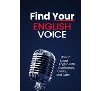 Find Your English Voice: How to Speak English with Confidence, Clarity, and Calm