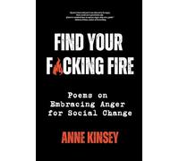 Find Your F*cking Fire: Poems on Embracing Anger for Social Change