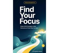 Find Your Focus: Simple ADHD Strategies to Beat Distractions & Finish What You Start