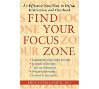 Find Your Focus Zone: An Effective New Plan to Defeat Distraction and Overload