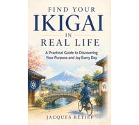 Find Your Ikigai in Real Life: A Practical Guide to Discovering Your Purpose and Joy Every Day (The Inner Life Philosophies Series)
