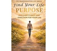 Find Your Life Purpose: Discover Clarity and Direction for Your Life (The Transformation Life Series)
