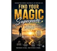 Find Your Magic Superpower: THE ULTIMATE BLUEPRINT TO FINANCIAL FREEDOM, HAPPINESS, AND A LIFE YOU LOVE