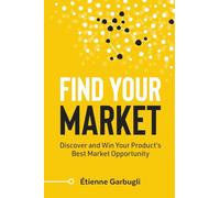 Find Your Market: Discover and Win Your Product's Best Market Opportunity (Lean B2B)