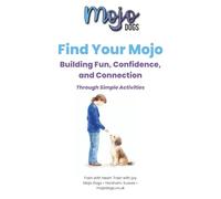 Find Your Mojo: Building Fun, Confidence, and Connection Through Simple Activities (Mojo Dogs Training Essentials Series)