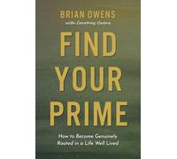 Find Your Prime: How to Become Genuinely Rooted in a Life Well Lived