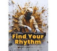 Find Your Rhythm: A Self-Care and Mental Health Workbook for Teen Boys and Young Men