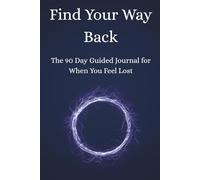 Find Your Way Back: The 90 Day Guided Journal for When You Feel Lost