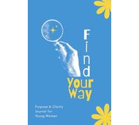 Find Your Way: Purpose & Clarity Journal for Young Women. Guided prompts to build confidence, discover your direction, and take your next steps in 5 weeks