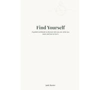 Find Yourself: A guided workbook to discover who you are, what you need and how to live life.