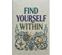 Find Yourself Within: 100 Deep Questions to Explore Your Mind, Emotions, Purpose, and Inner Truth