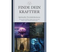 Finde dein Krafttier: Spiritueller Persönlichkeitstest: Wie du dein Krafttier findest und es dir deinen Weg in die Zukunft weisen kann.