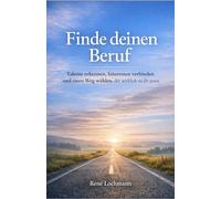 Finde deinen Beruf: Talente erkennen, Interessen verbinden und einen Weg wählen, der wirklich zu dir passt.