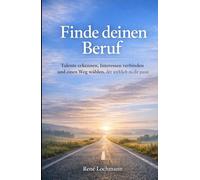 Finde deinen Beruf: Talente erkennen, Interessen verbinden und einen Weg wählen, der wirklich zu dir passt.