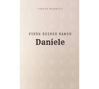 Finde Deinen Namen Daniele: Ein Rätselbuch der besonderen Art - dein Name ist der Schlüssel