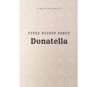 Finde Deinen Namen Donatella: Ein Rätselbuch der besonderen Art - dein Name ist der Schlüssel
