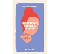Finde deinen Weg, ohne dich zu verbiegen: Ein Arbeitsbuch für Sinnsucher und Unzufriedene im Job